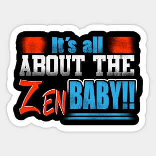 It's All About The ZEN Baby!! Sticker